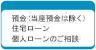 預金（当座預金は除く）・住宅ローン・個人ローンのご相談